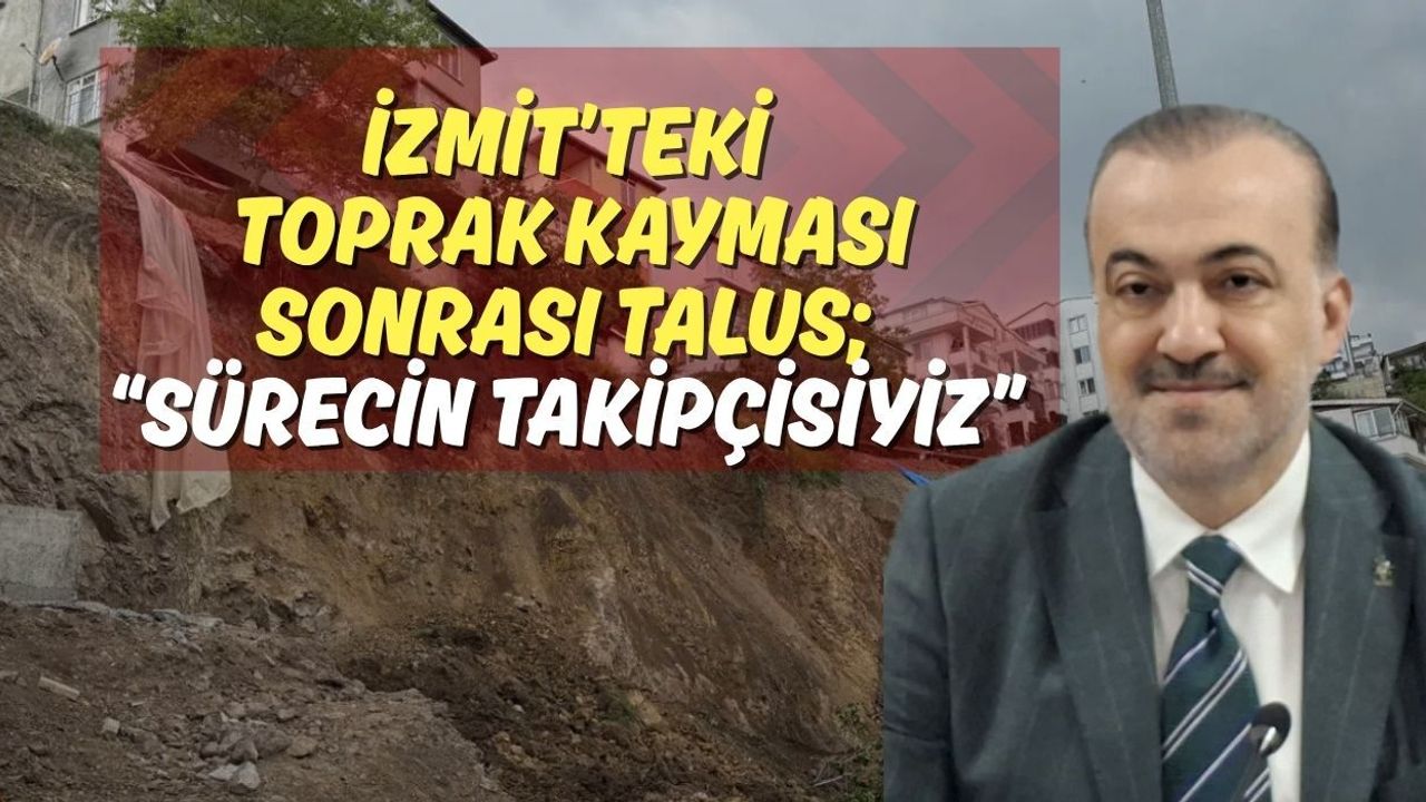 İzmit’teki Toprak Kayması Sonrası Talus : “Sürecin Takipçisiyiz”