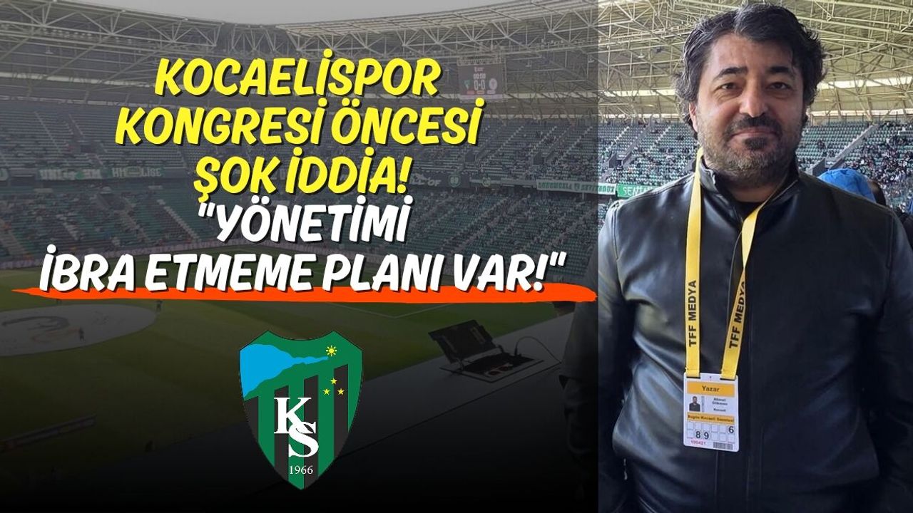 Kocaelispor Kongresi Öncesi Şok İddia! Yönetimi İbra Etmeme Planı Var!