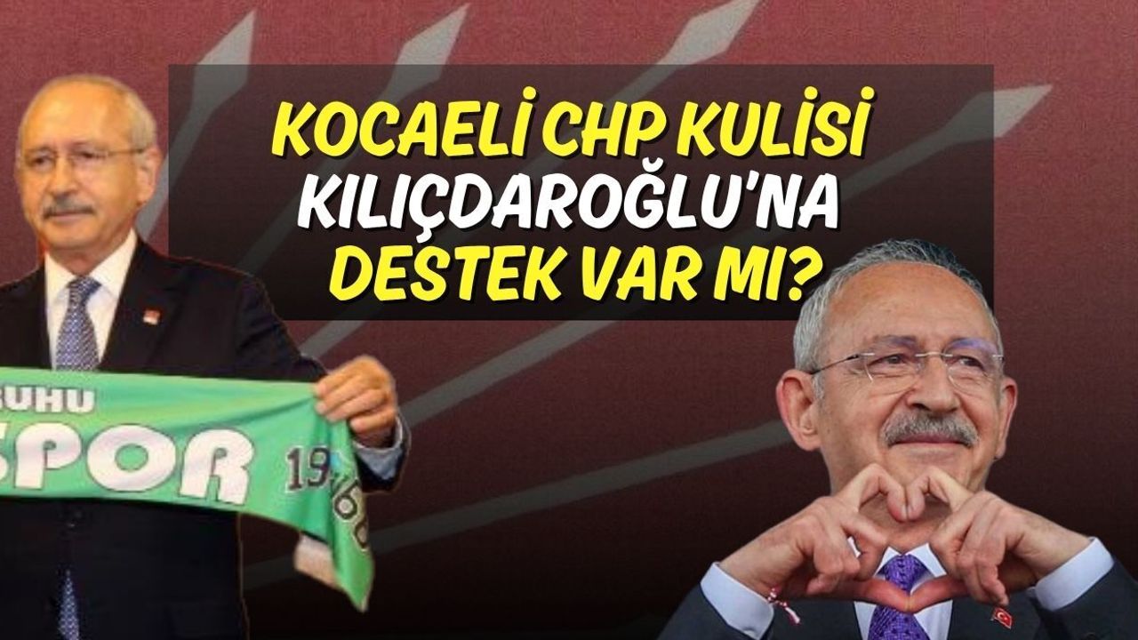 Kocaeli CHP Kulisi: Kılıçdaroğlu’na Destek Var mı?