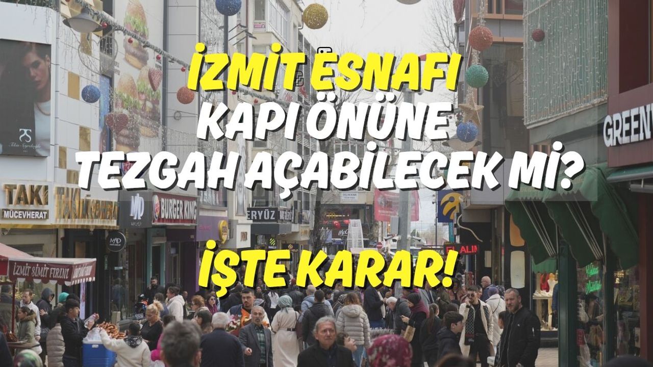 İzmit Esnafı Kapı Önüne Tezgah Açabilecek mi? İşte Karar!