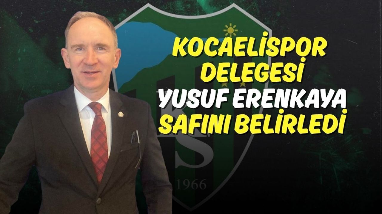 Kocaelispor Delegesi Yusuf Erenkaya Safını Belirledi