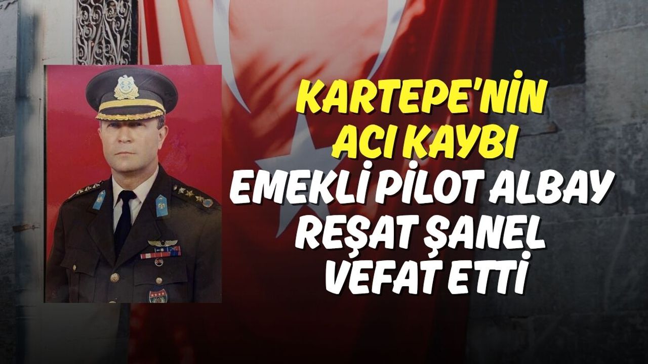 Kartepe’nin Acı Kaybı: Emekli Pilot Albay Reşat Şanel Vefat Etti