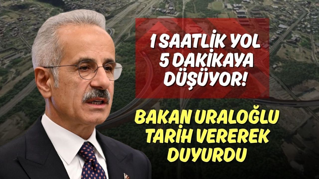 1 Saatlik Yol 5 Dakikaya Düşüyor! Bakan Uraloğlu Tarih Vererek Duyurdu