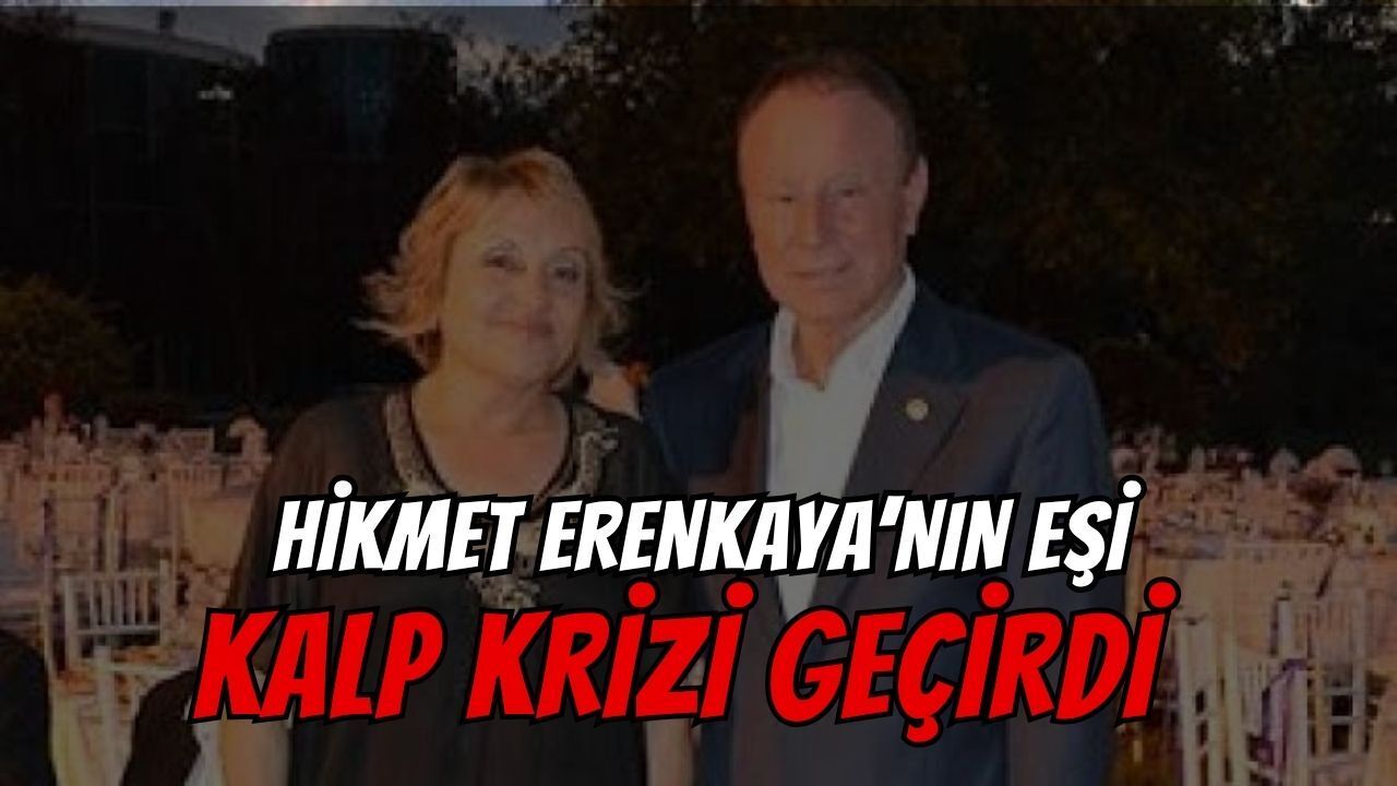 Hikmet Erenkaya'nın Eşi Kalp Krizi Geçirdi