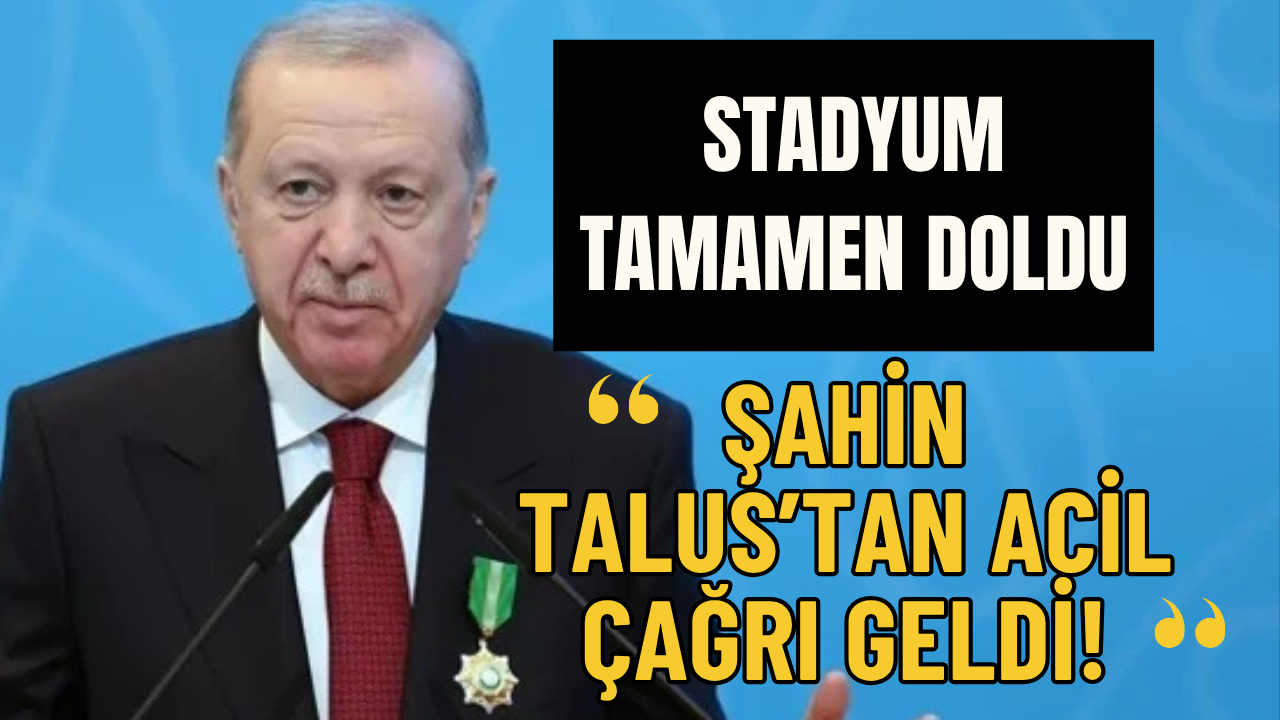 Stadyum Tamamen Doldu, Şahin Talus’tan Acil Çağrı Geldi!