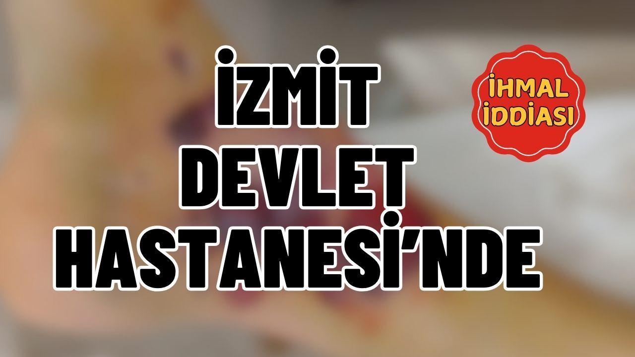 İzmit Devlet Hastanesi’nde Skandal İhmal İddiası