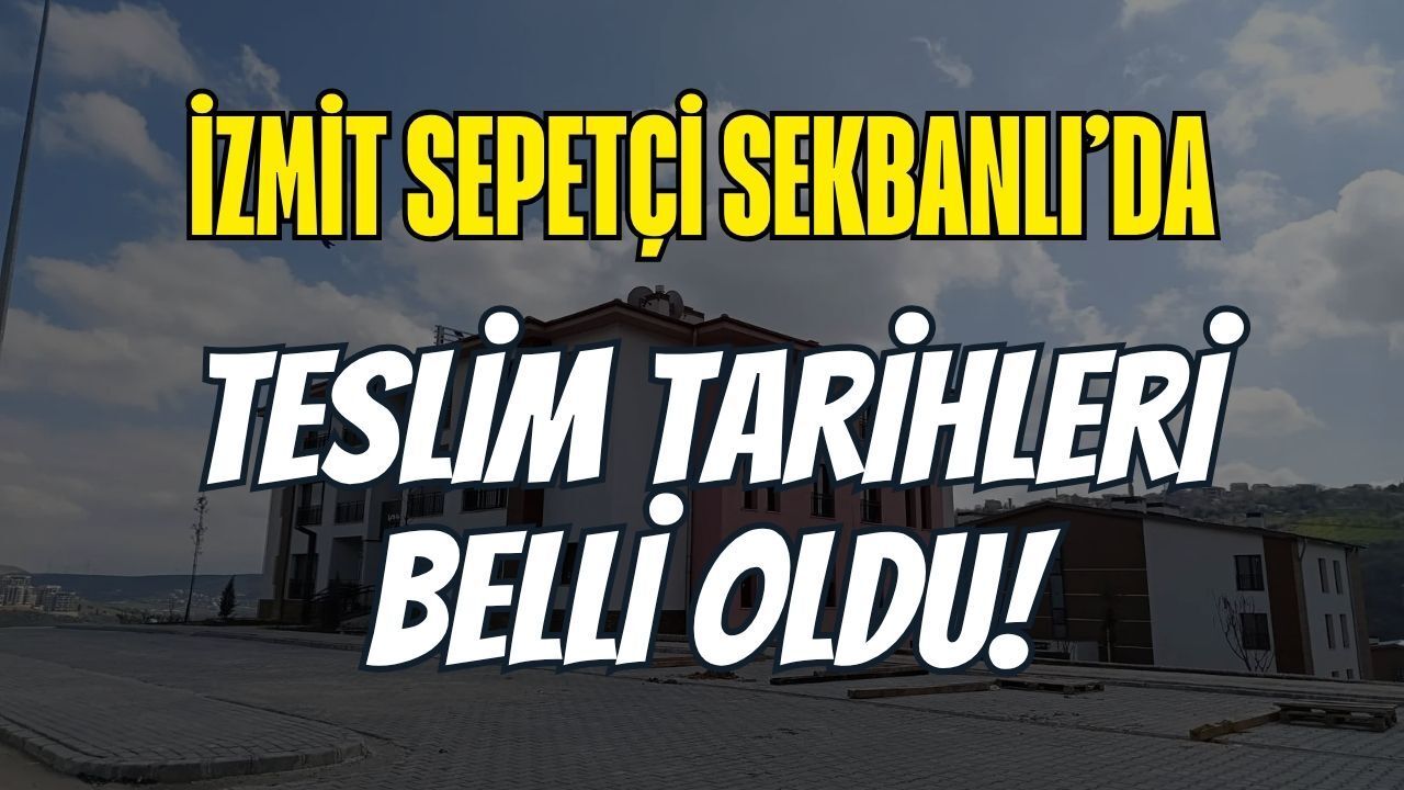 İzmit’te Ev Sahibi Olacaklara Müjde: Sepetçi Sekbanlı Konutları’nda Anahtar Teslimi Tarihi Belli Oldu