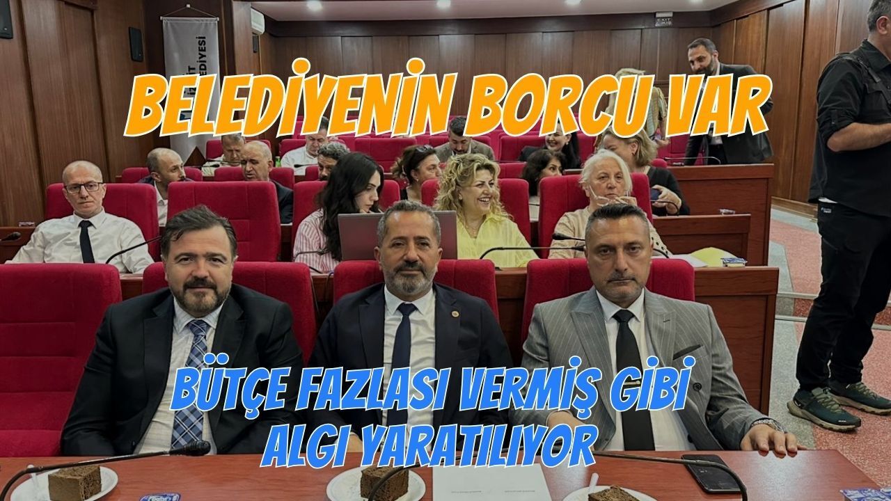 İzmit Belediyesi'nin Borcu Var: Bütçe Fazlası Vermiş Gibi Algı Yaratılıyor