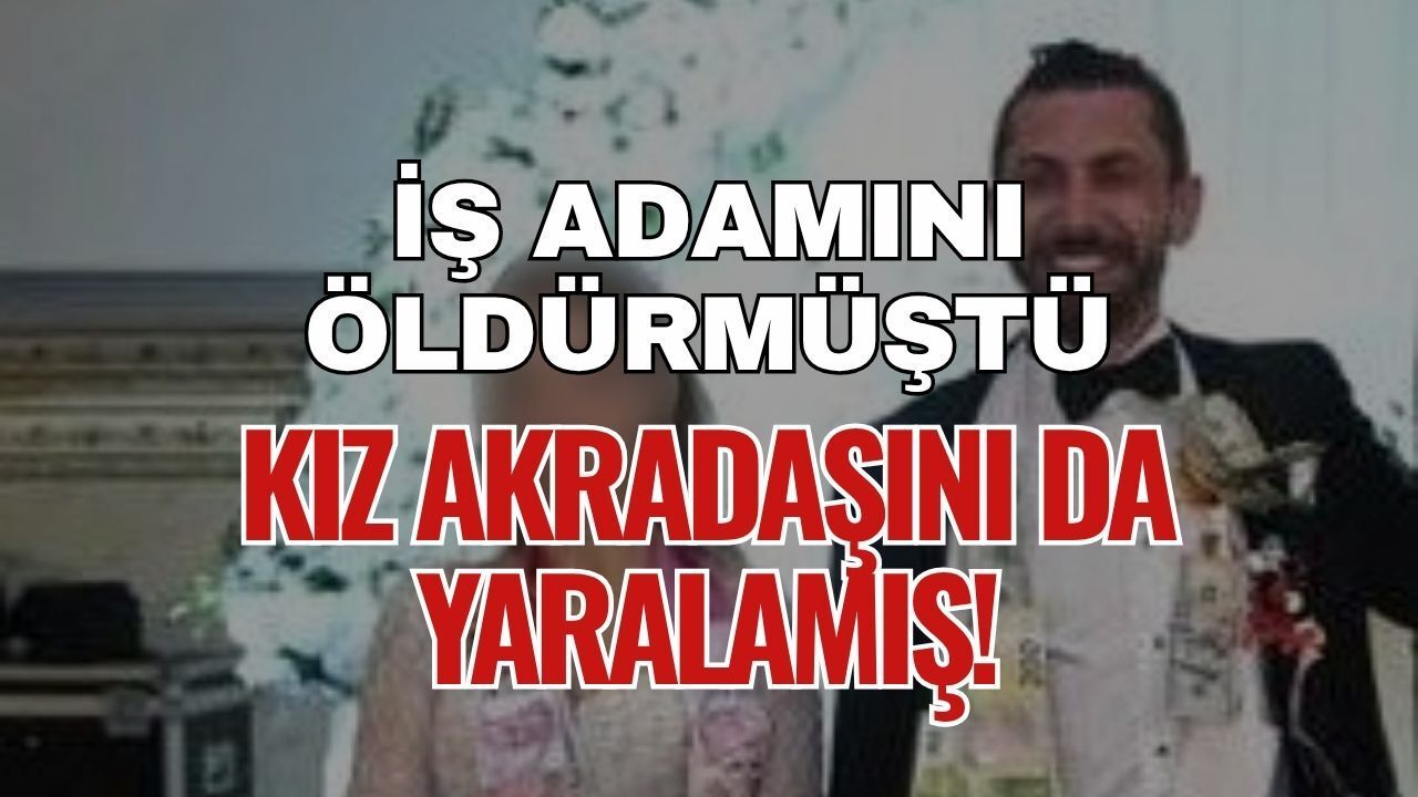 İş Adamını Öldürmüştü: 3 Sene Önce de Kız Arkadaşını Silahla Vurmuş