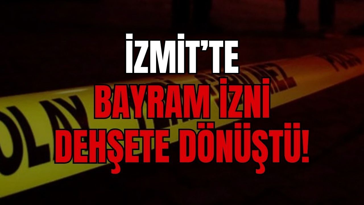 İzmit'te Bayram İzni Dehşete Dönüştü