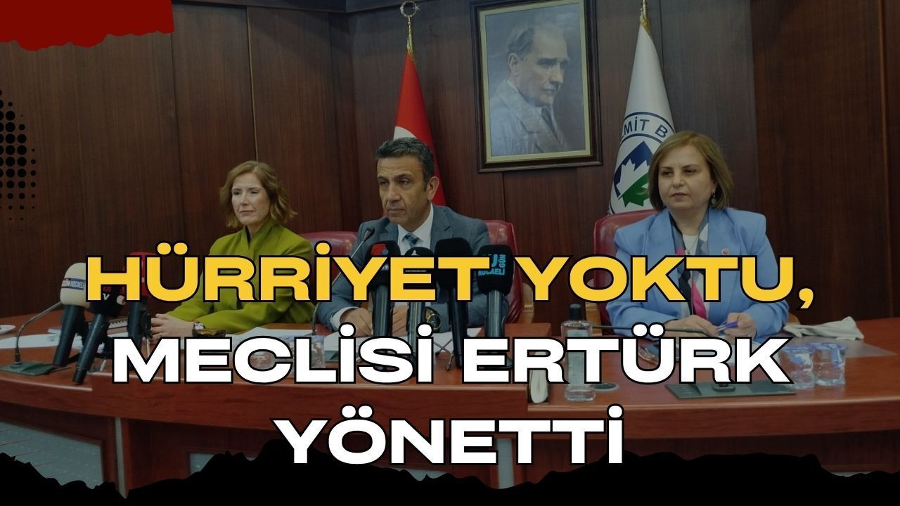 İzmit Meclisi'nde Hürriyet Yoktu, Meclisi Ertürk Yönetti