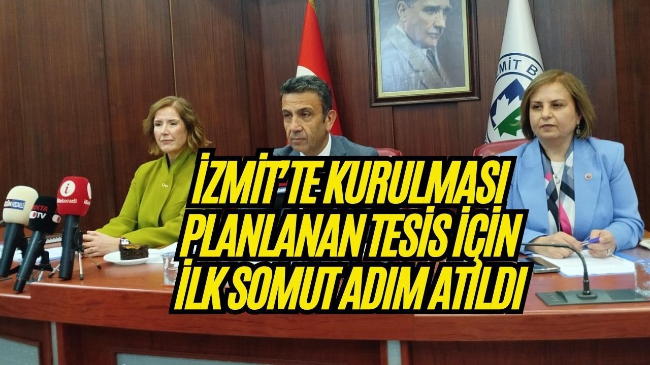 İzmit'te kurulması planlanan tesis için ilk somut adım atıldı,