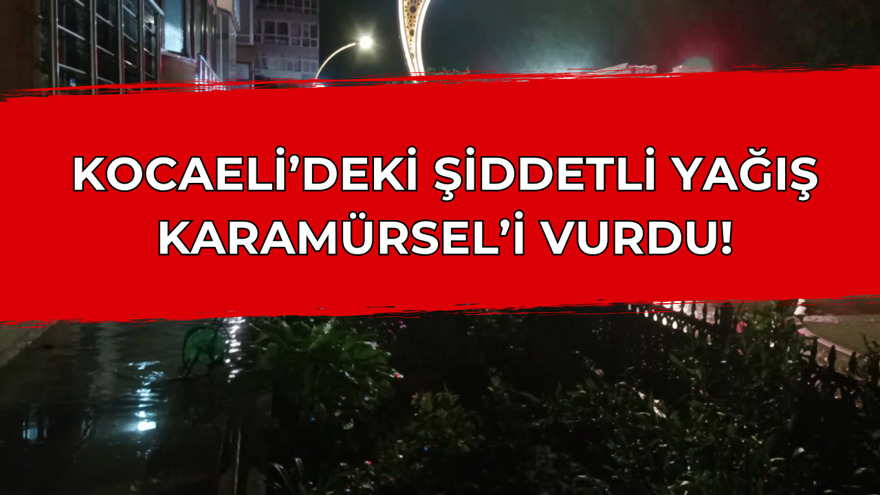 Kocaeli'de Şiddetli Yağış Bu Kez Karamürsel'i Vurdu: Ev ve İş Yerleri Sular Altında!