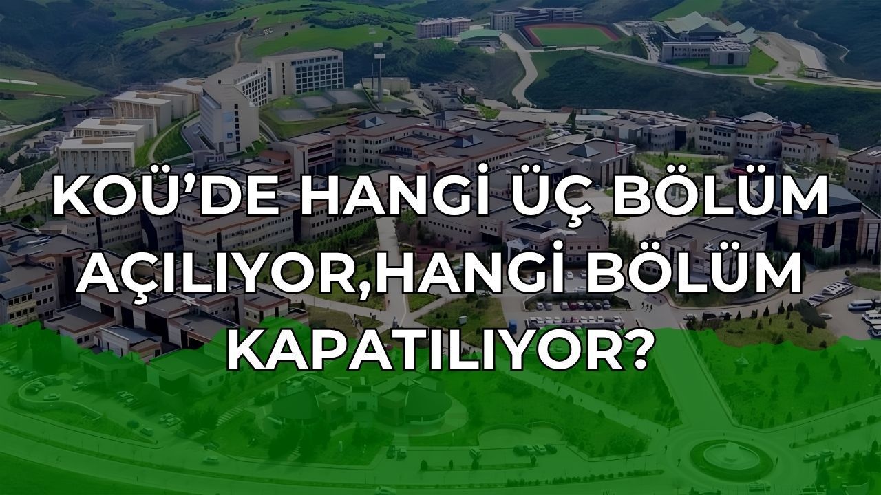 KOÜ’de 2026-2027 Dönemi İçin Radikal Değişim: 3 Yeni Bölüm Açılıyor, O Bölüm Kapatılıyor