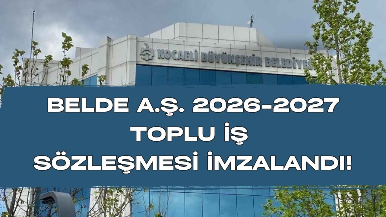 Son Dakika: Belde A.Ş. 2026-2027 Toplu İş Sözleşmesi İmzalandı! İşte Yeni Zamlar ve İzin Hakları