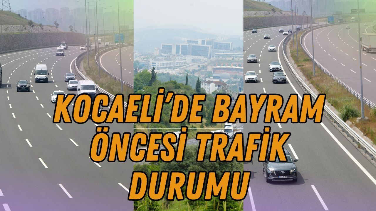 Kocaeli’de Bayram Trafiği Öncesi Son Durum: TEM ve Kuzey Marmara Otoyolu'nda Yollar Açık!