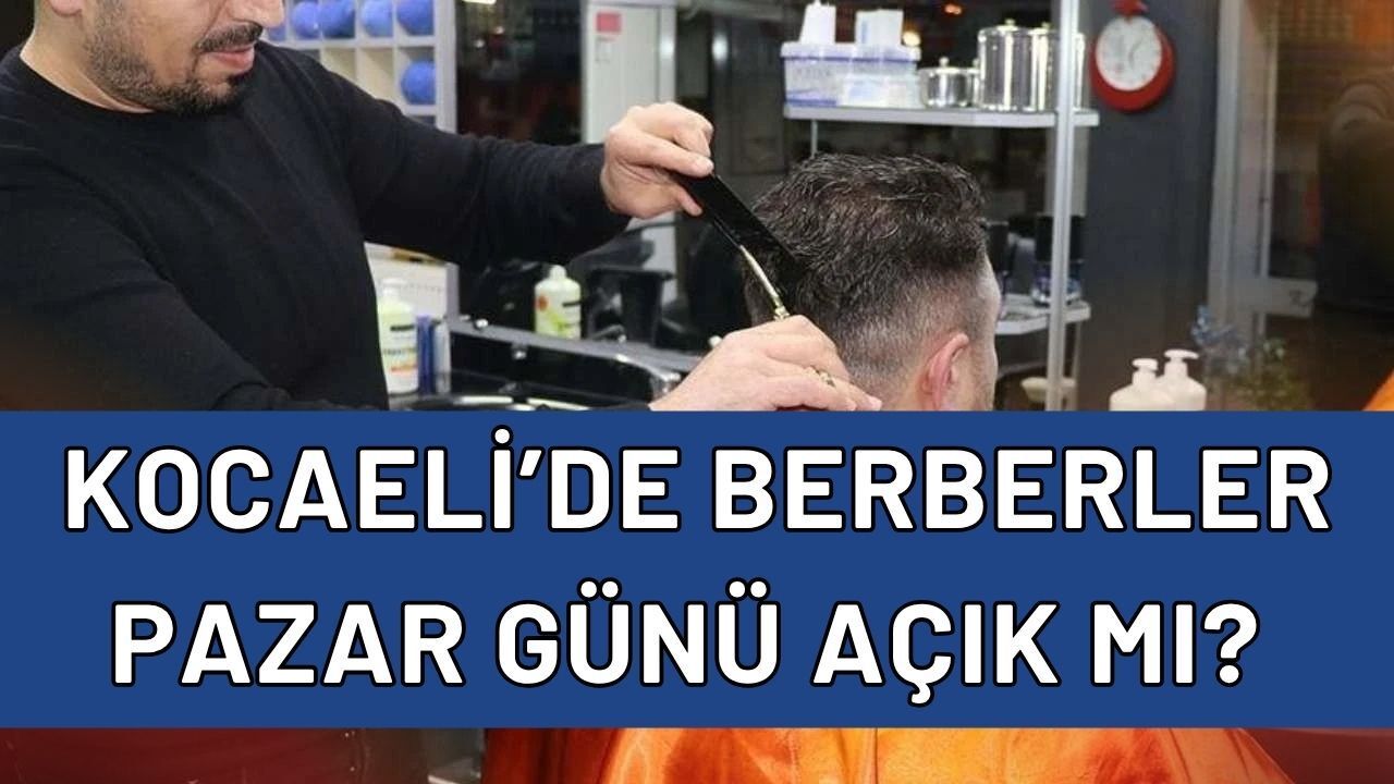 Kocaeli’de Berberler Pazar Günü Açık mı? Valilikten Kurban Bayramı Öncesi Flaş Karar