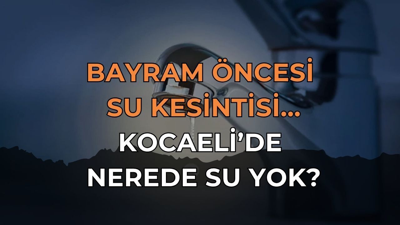 Bayram Öncesi Su Kesintisi...Kocaeli'de Hangi İlçede Su Yok?