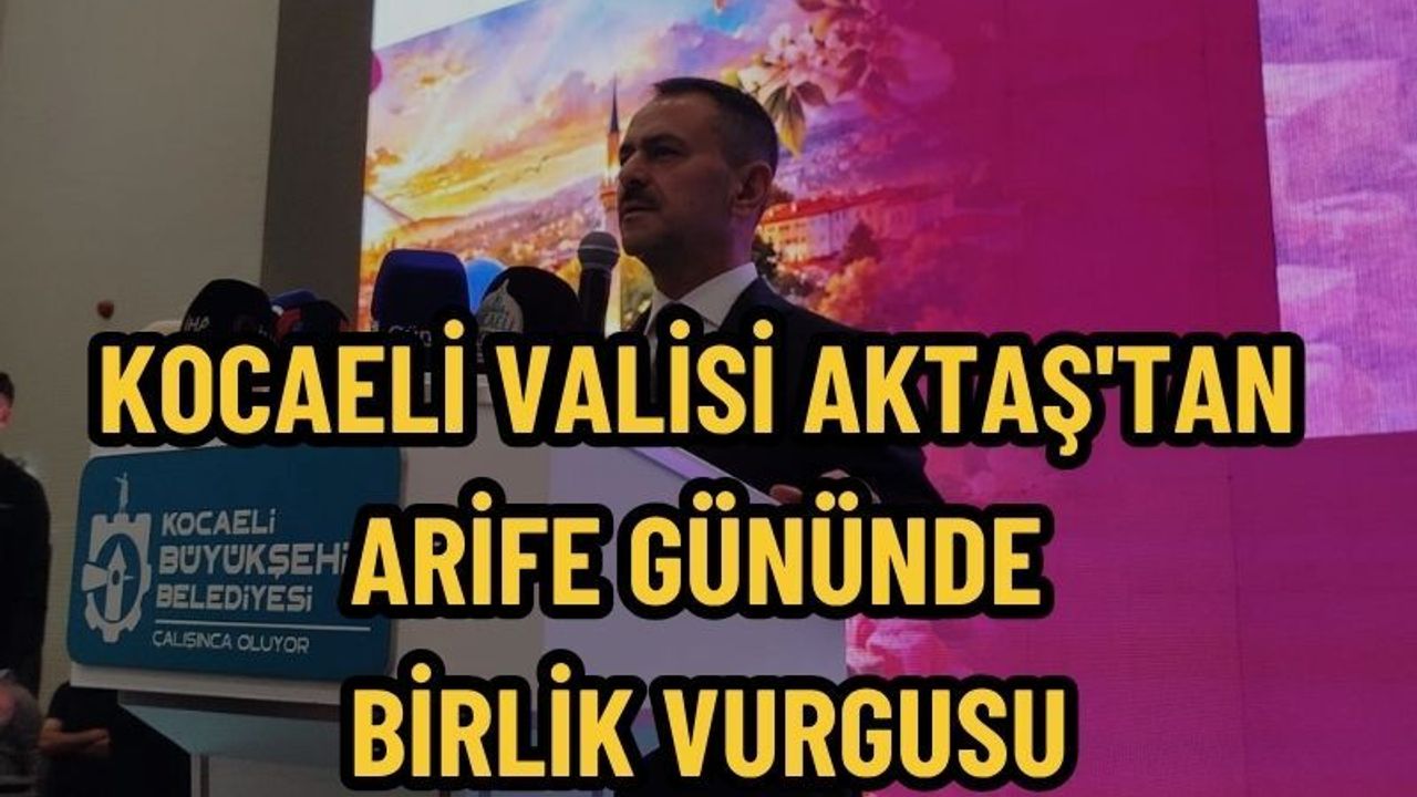 Kocaeli Valisi Aktaş'tan Arife Gününde Birlik Vurgusu: Ortak Değerlerde Buluşmayı Bilen Büyük Bir Aileyiz