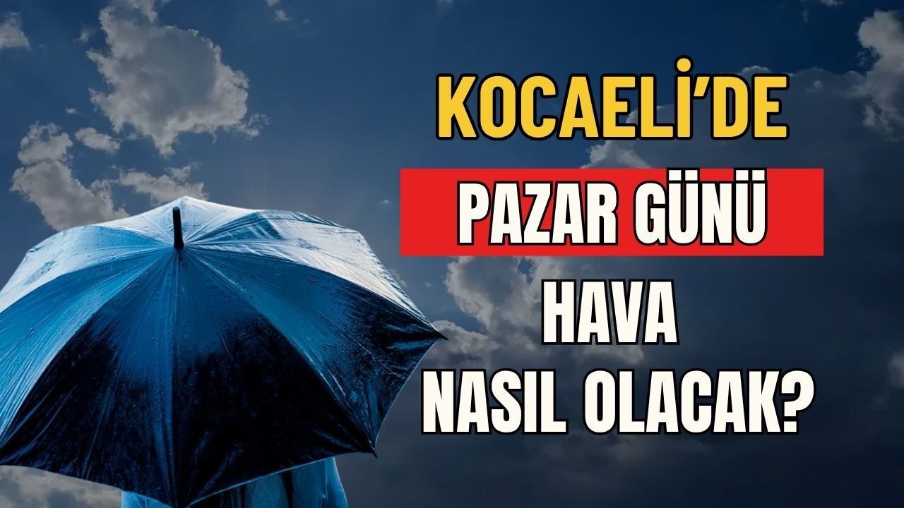 Kocaeli'de Pazar Günü Hava Durumu Nasıl Olacak?