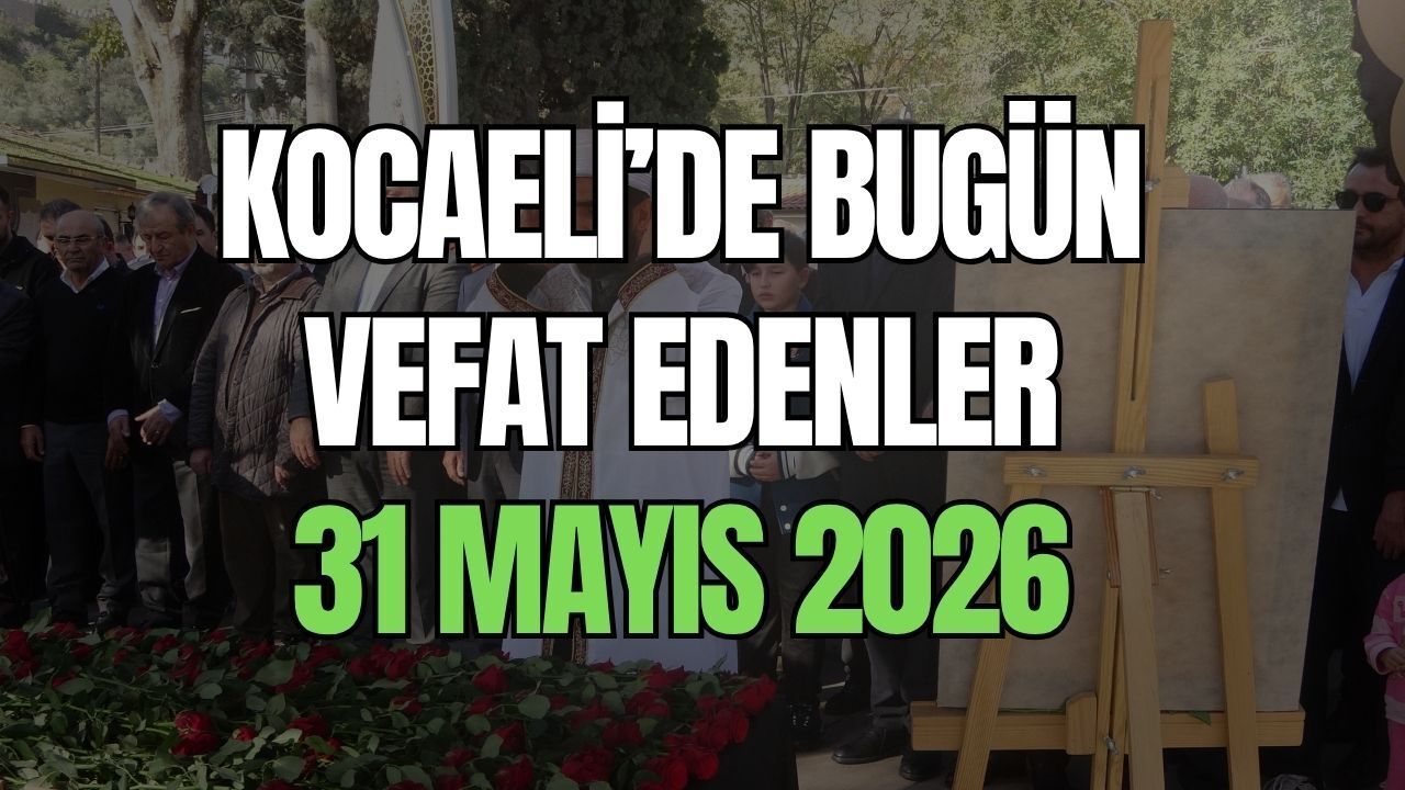 Kocaeli Vefat Edenler: 31 Mayıs 2026 Pazar Günü Kocaeli'de Hayatını Kaybedenlerin Listesi