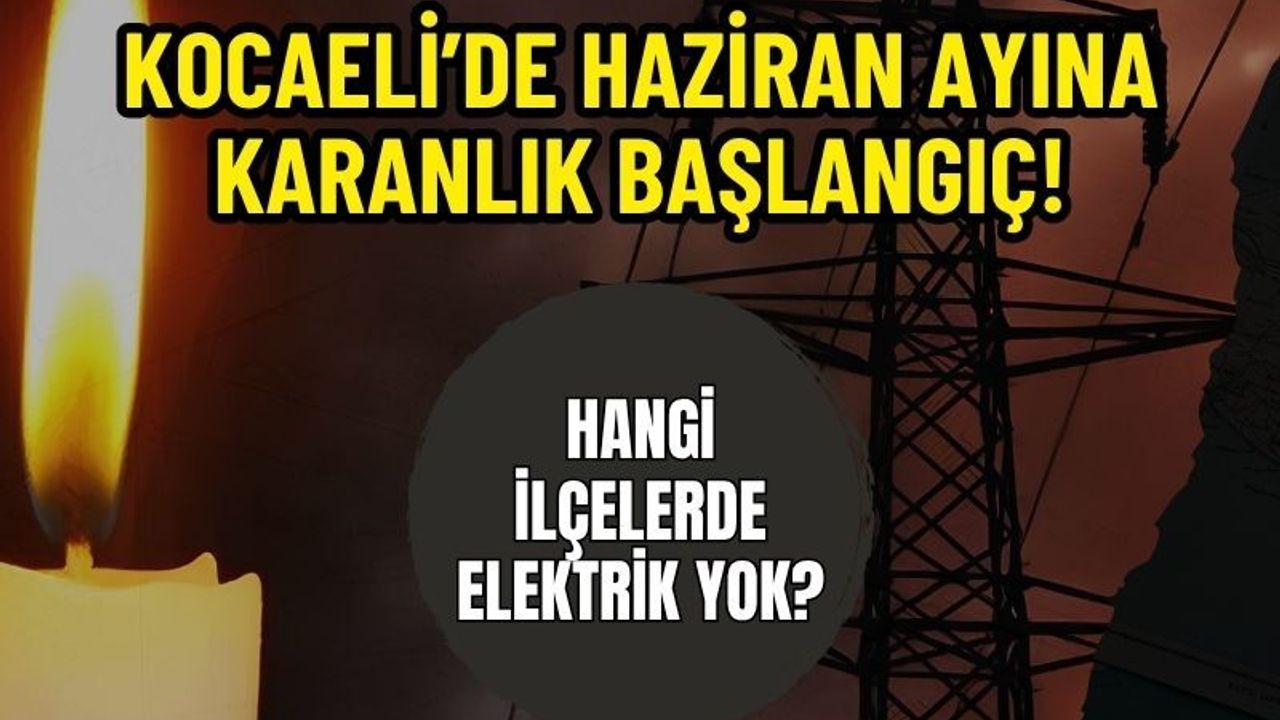 Kocaeli'de Haziran'a Karanlık Bir Başlangıç: Hangi İlçelerde Elektrik Yok?
