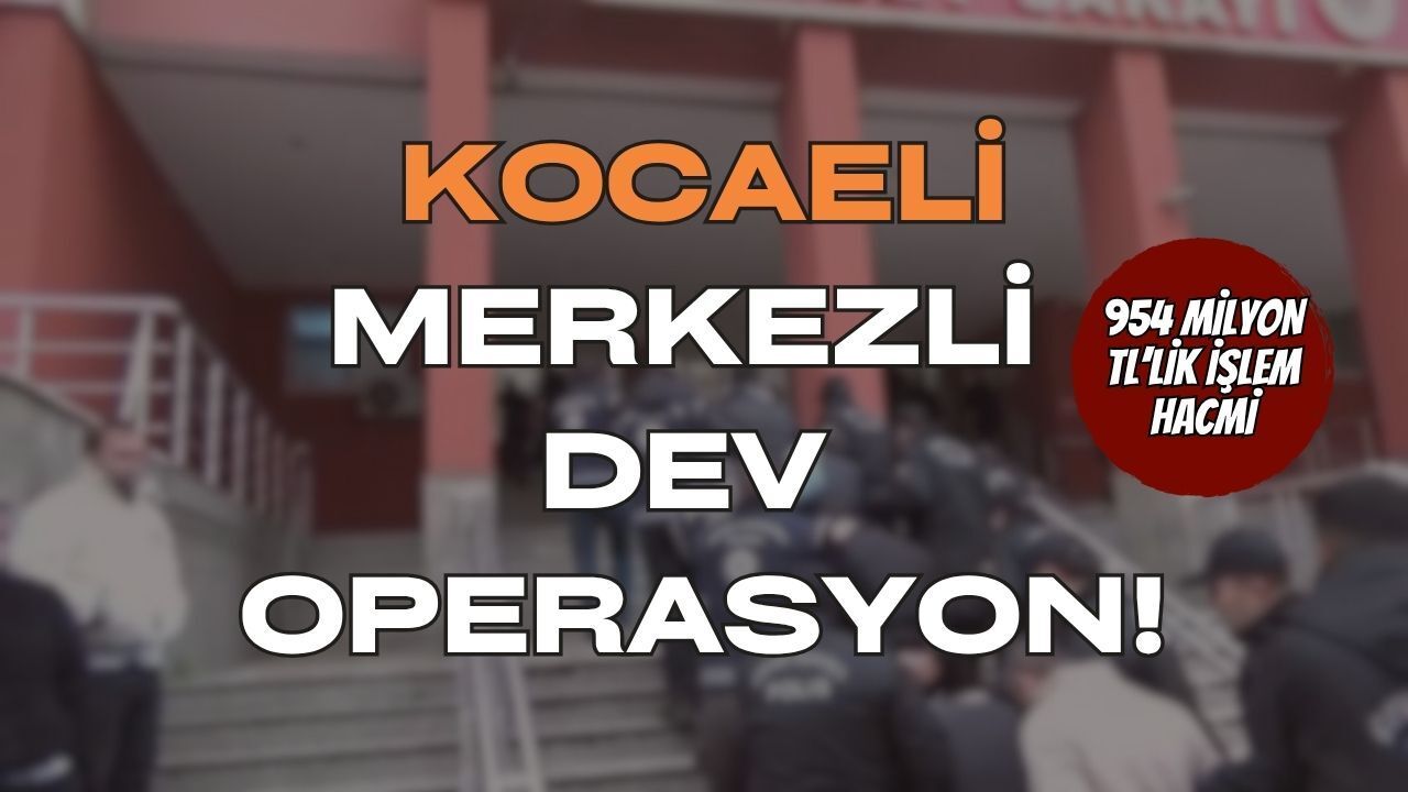 Kocaeli Merkezli Dev Operasyon: 954 Milyon TL'lik İşlem Hacmi Duyanları Şoke Etti!