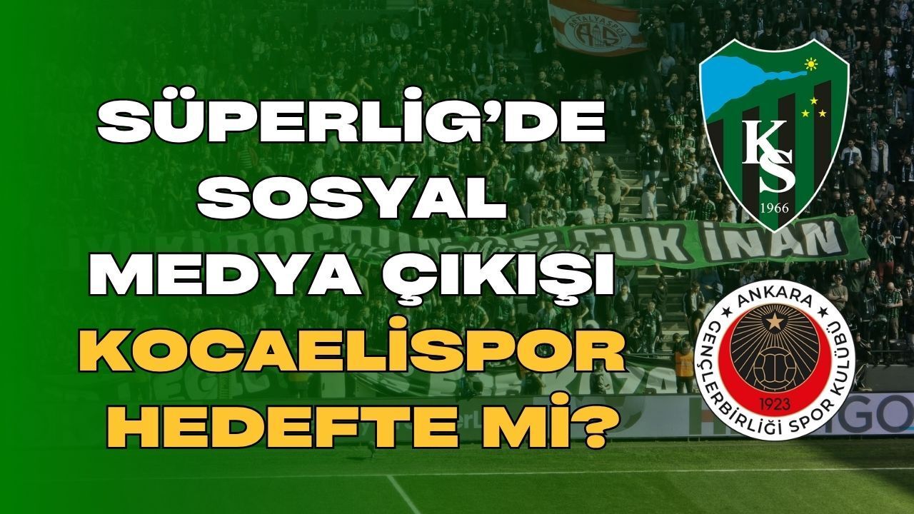 Süperlig'de Sosyal Medya Çıkışı: Kocaelispor Hedefte Mi?