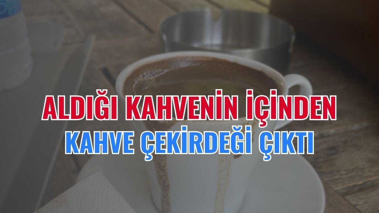 İzmit'te Aldığı Kahvenin İçinden Kahve Çekirdeği Çıktı