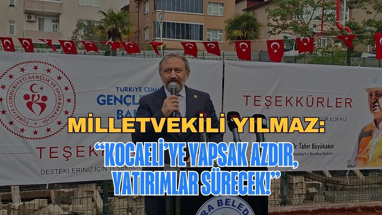 Milletvekili Yılmaz Kandıra'dan Seslendi: Kocaeli’ye Ne Yapsak Azdır, Yatırımlar Sürecek!