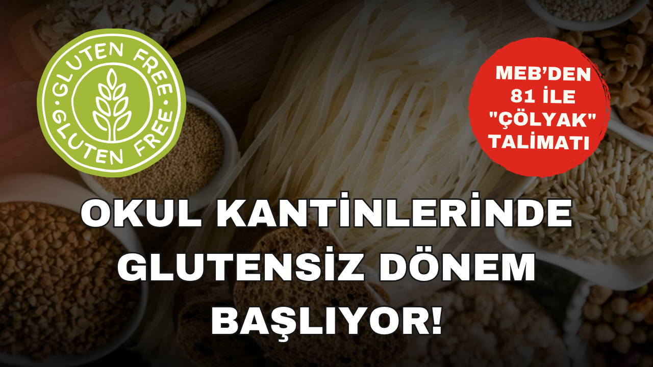 MEB’den 81 İle "Çölyak" Talimatı: Okul Kantinlerinde Glutensiz Dönem Başlıyor!