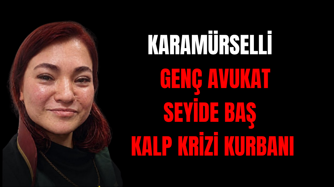 Karamürselli genç avukat Seyide Baş kalp krizi kurbanı