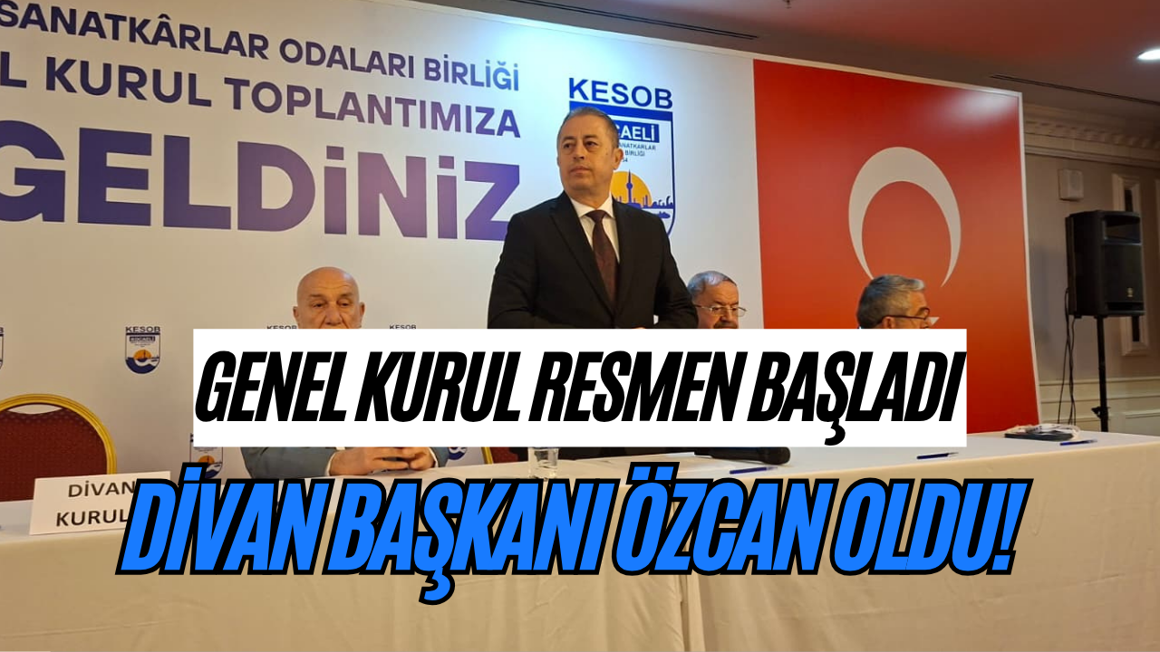 KESOB’da Divan Başkanı Ünal Özcan Oldu! Genel Kurul Resmen Başladı