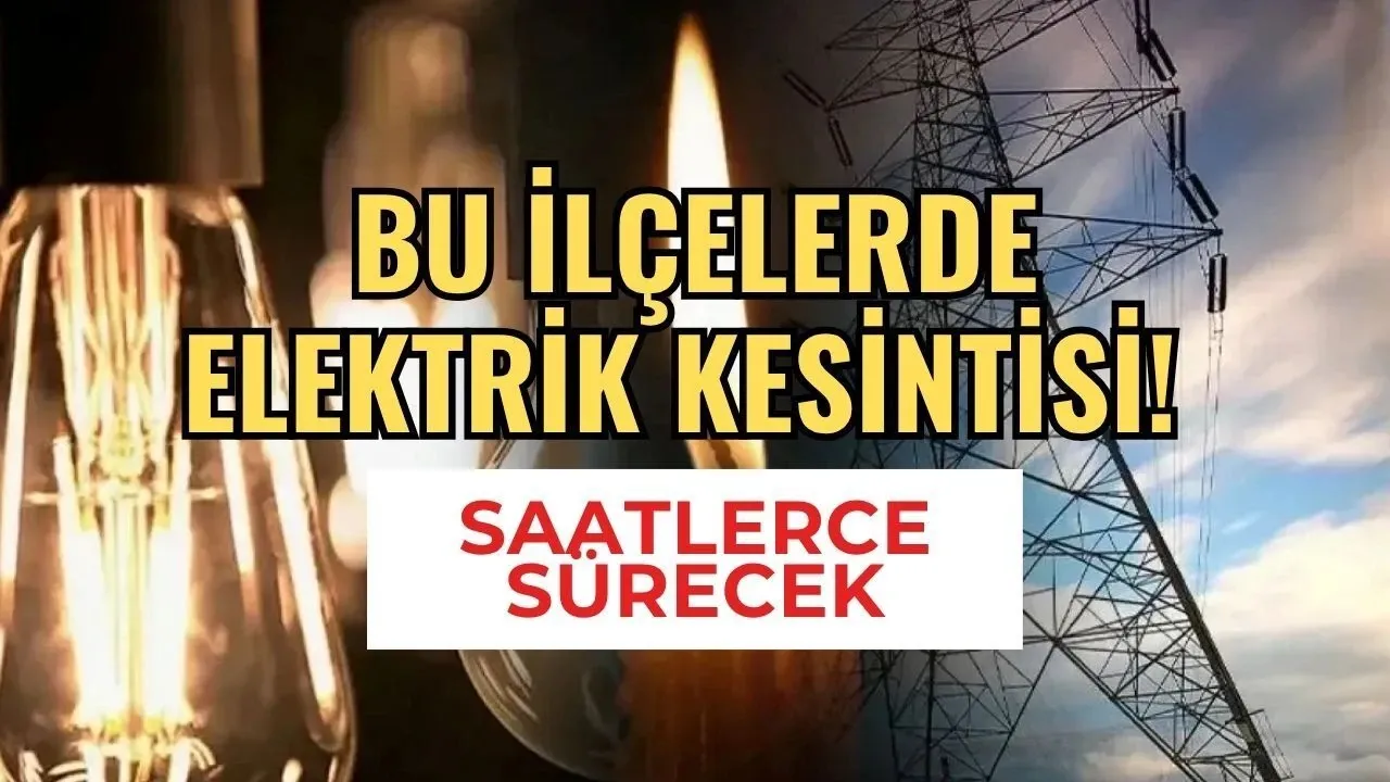 Bu İlçelerde Elektrik Kesintisi Var: Saatlerce Sürecek
