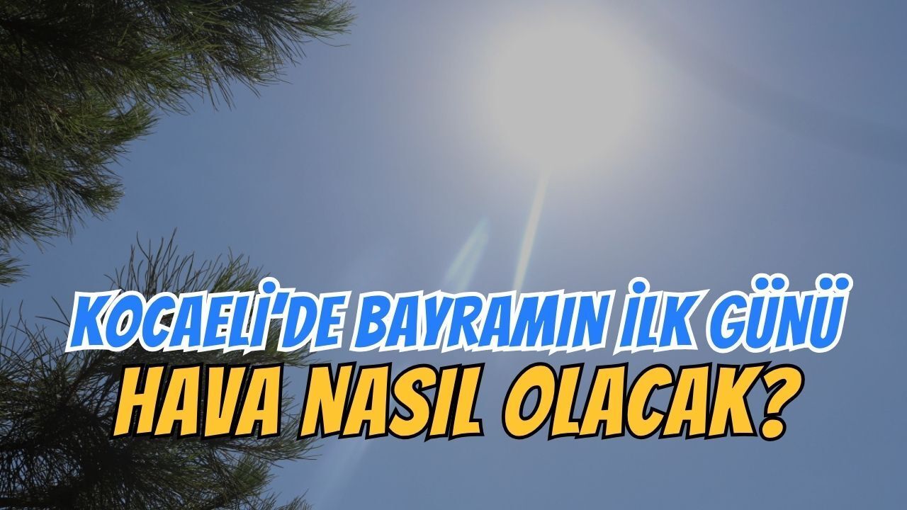 Kocaeli'de Bayramın İlk Günü Hava Nasıl Olacak?