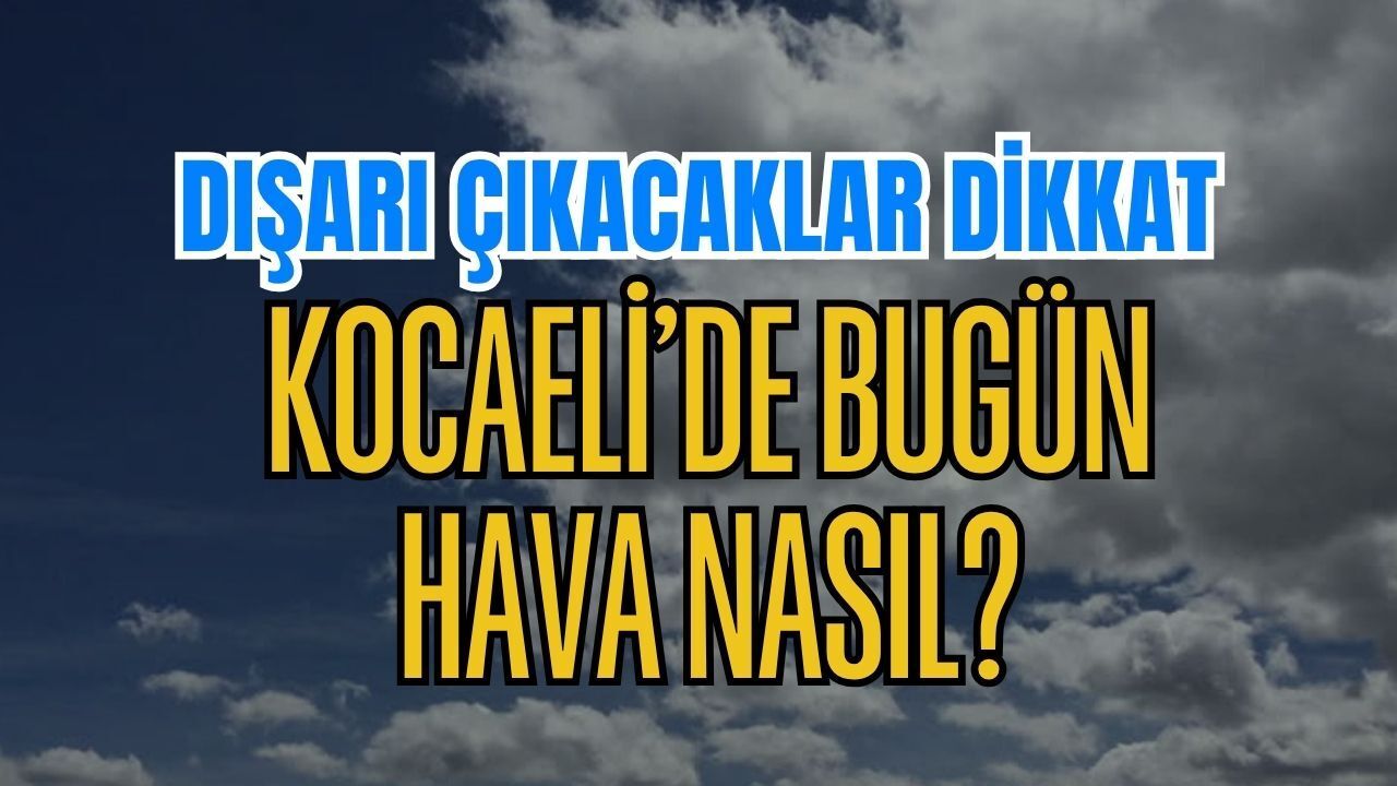 Dışarı Çıkacaklar Dikkat: Kocaeli'de Bugün Hava Kaç Derece Olacak?