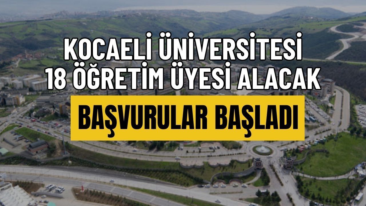 Kocaeli Üniversitesi 18 Öğretim Üyesi Alacak: Başvurular Başladı