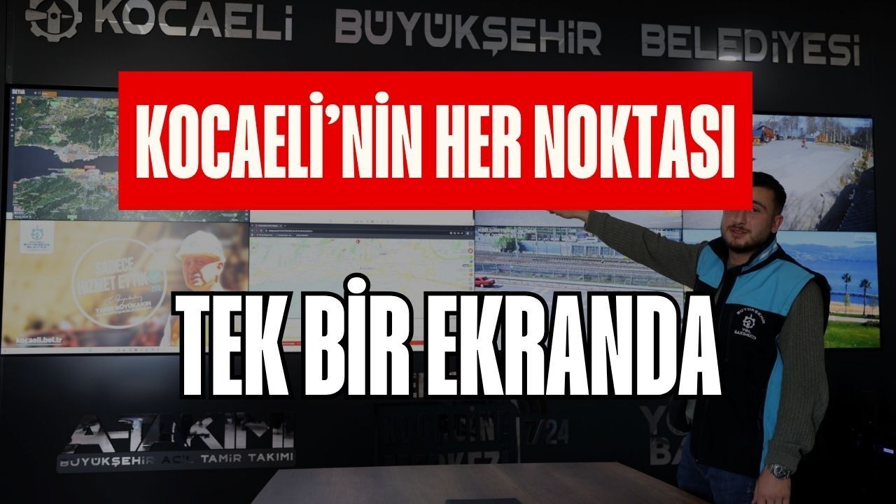 Kocaeli'nin Her Noktası Tek Bir Ekranda