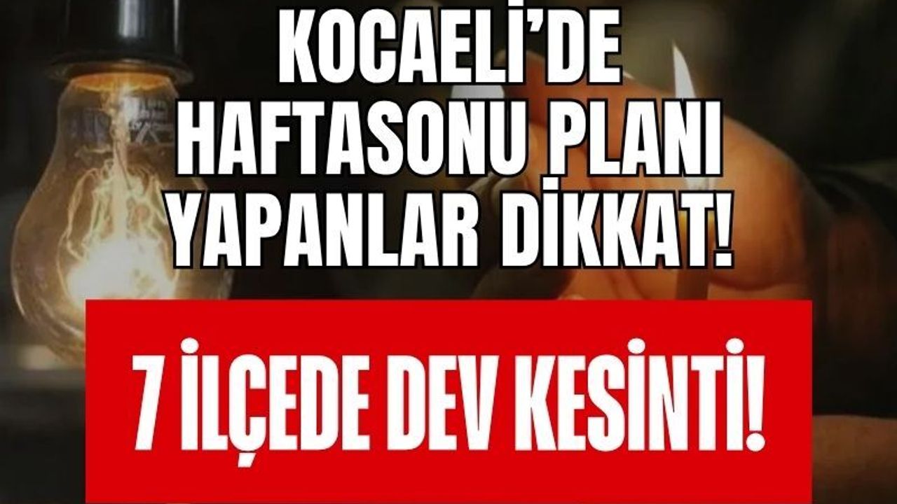 Kocaeli’de Hafta Sonu Planı Yapanlar Dikkat! 23 Mayıs Cumartesi Günü 7 İlçede Dev Elektrik Kesintisi