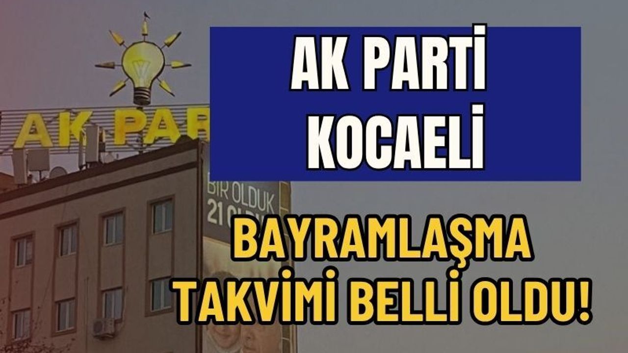 AK Parti Kocaeli’de Bayramlaşma Takvimi Netleşti: İl ve 12 İlçe Arife Günü Kucaklaşacak!