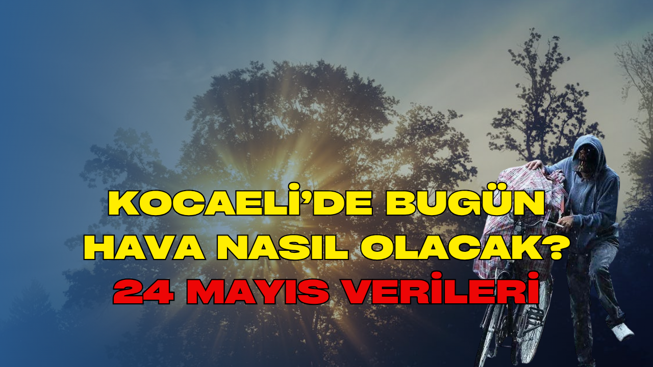 Kocaeli'de 24 Mayıs Pazar Günü Hava Nasıl Olacak?
