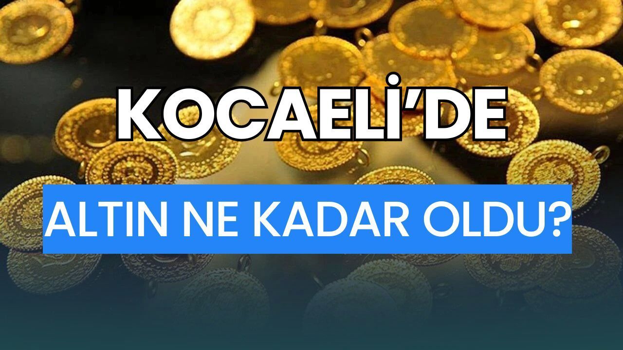 Kocaeli'de Altın Fiyatları Ne Durumda? 25 Mayıs Güncel Altın Fiyatları