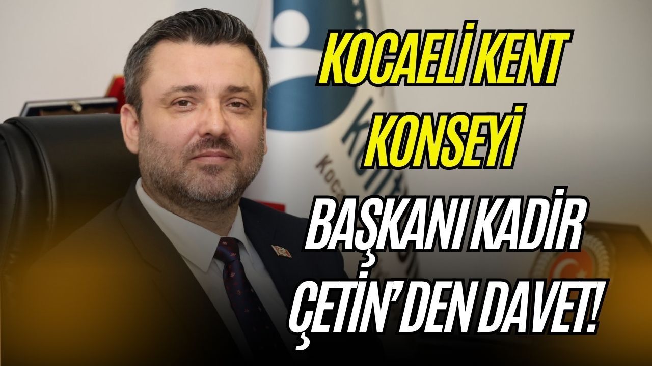 Kocaeli Kent Konseyi Başkanı Kadir Çetin’den 43. Geleneksel Kent Bayramlaşması’na Davet!