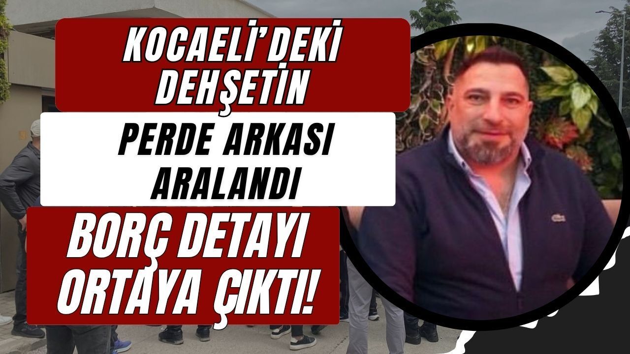 Kocaeli’deki Dehşetin Perde Arkası Aralandı: Borç Detayı Ortaya Çıktı