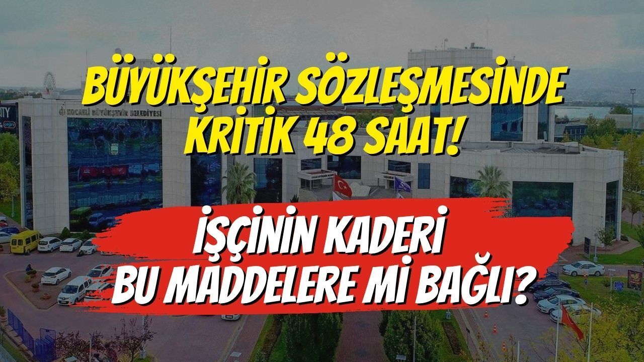 Büyükşehir Sözleşmesinde Kritik 48 Saat! İşçinin Kaderi Bu Maddelere mi Bağlı?