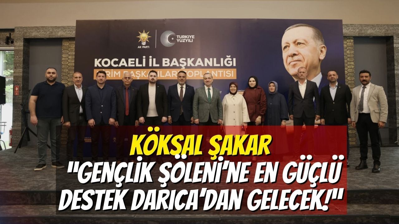 Köksal Şakar: “Gençlik Şöleni’ne En Güçlü Destek Darıca’dan Gelecek!”