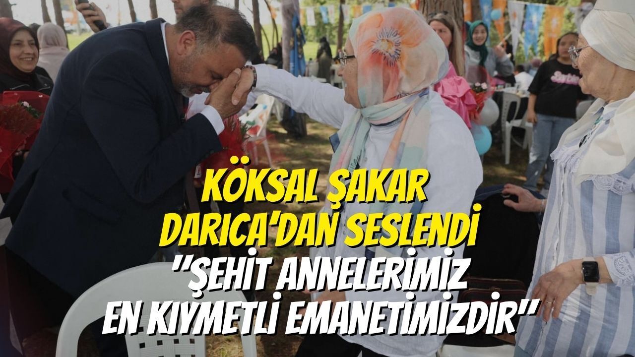 Köksal Şakar Darıca’dan Seslendi: "Şehit Annelerimiz En Kıymetli Emanetimizdir"