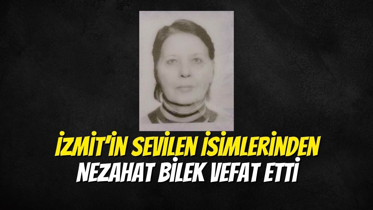 İzmit’in Sevilen İsimlerinden Nezahat Bilek Vefat Etti