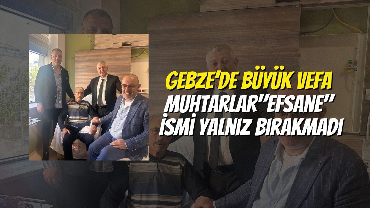 Kocaeli Gebze’de Büyük Vefa: Muhtarlar Efsane İsmi Yalnız Bırakmadı