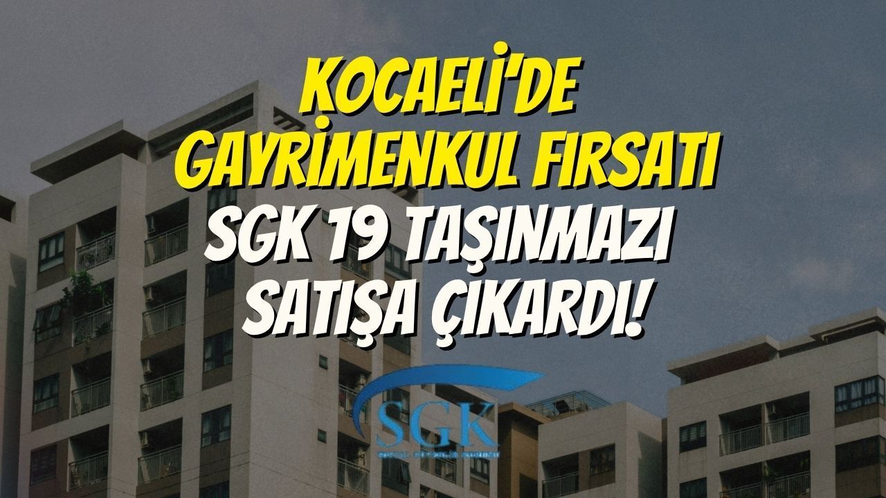 Kocaeli’de Gayrimenkul Fırsatı: SGK 19 Taşınmazı Satışa Çıkardı!
